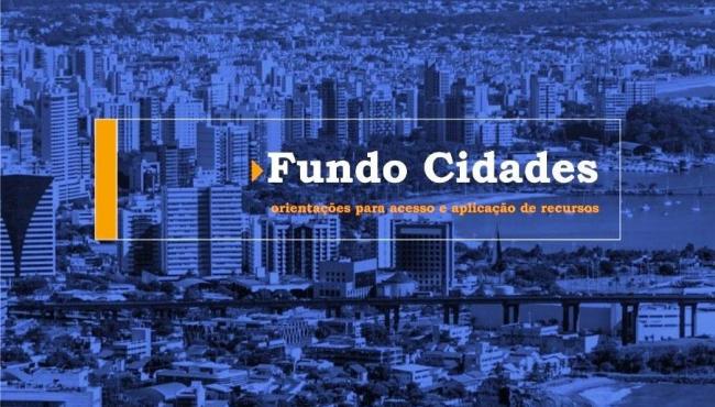 Prazo para municípios pleitearem recursos do Fundo Cidades acaba na segunda-feira (7)