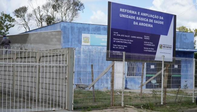 Reforma e ampliação da UBS Aroeira, em São Mateus: Obras devem ser concluídas num prazo máximo de 60 dias
